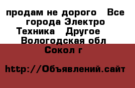  продам не дорого - Все города Электро-Техника » Другое   . Вологодская обл.,Сокол г.